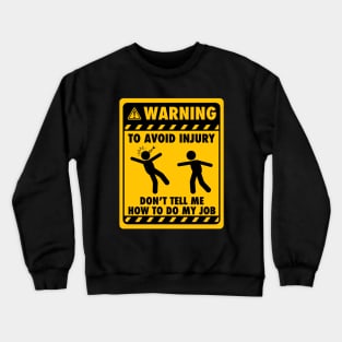 Warning! To avoid injury, don't tell me how to do my job - Yellow Sign Crewneck Sweatshirt